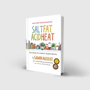 Salt, Fat, Acid, Heat: Mastering the Elements of Good Cooking